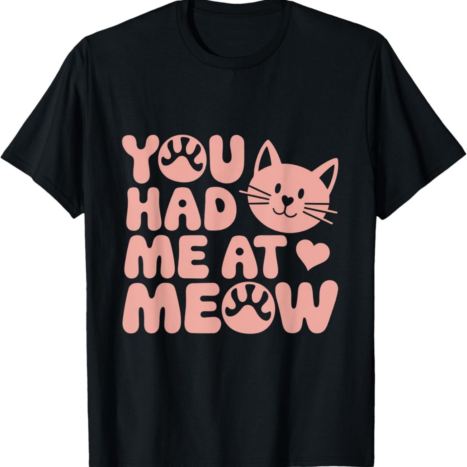 Funny Cat Meows You Had Me At Meow Meaning Funny Cat Memes T-Shirt S