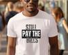 Still Pay The Bills Tee | Distressed Text Graphic, Sarcastic Slogan Shirt