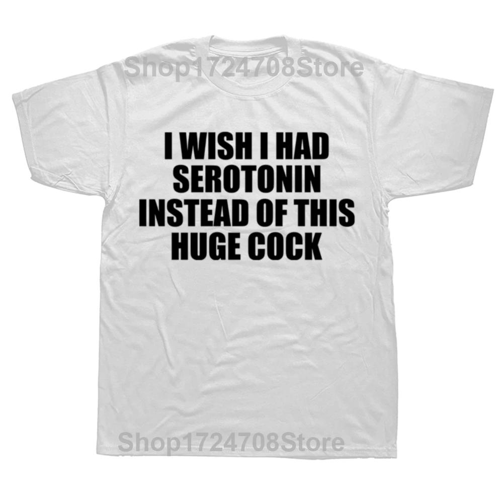 

Funny I Wish I Had Serotonin Instead of This Huge Cock Women T Shirt Graphic Streetwear Short Sleeve Birthday Gifts T-shirt Men S