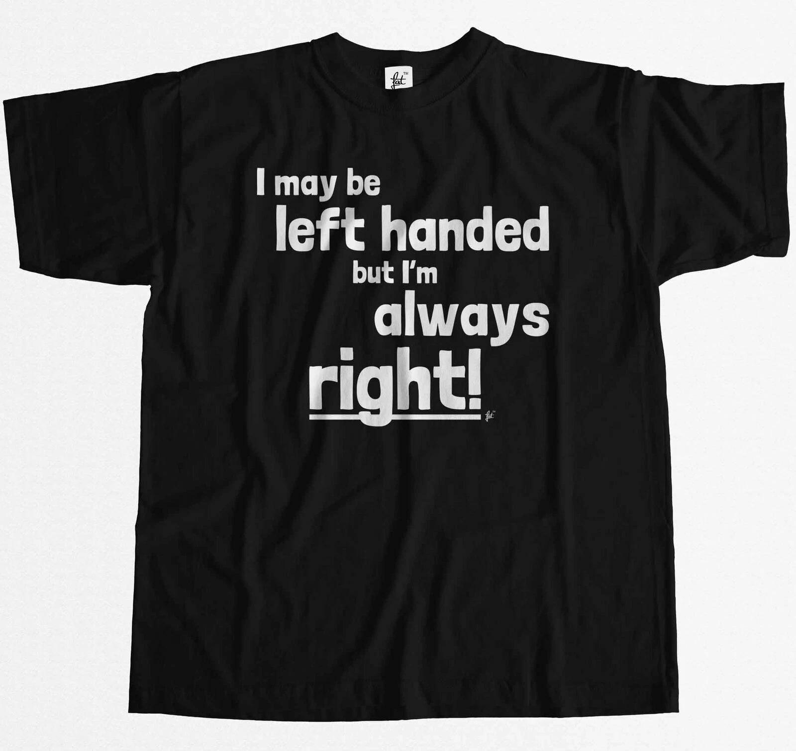 I Maybe Left Handed But I m Always Right Mens T-Shirt XL