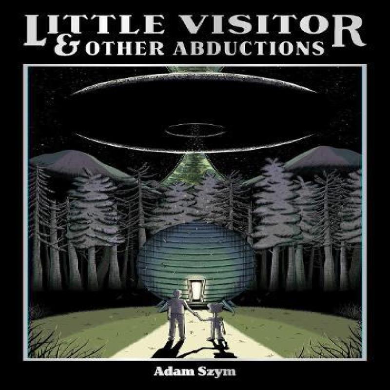 Little Visitor Amp Other Abductions by Adam Szym Hardback Book 9781637157961