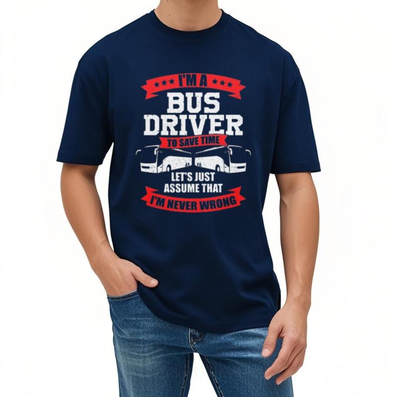 Rock Unisex O Neck Tshirt Oversized Im A Bus Driver To Save Time Lets Just Assume That Im Never Wrong Minimalist Unisex