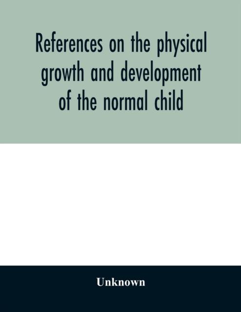 The References On the Physical Growth and Development of the Normal Child Book