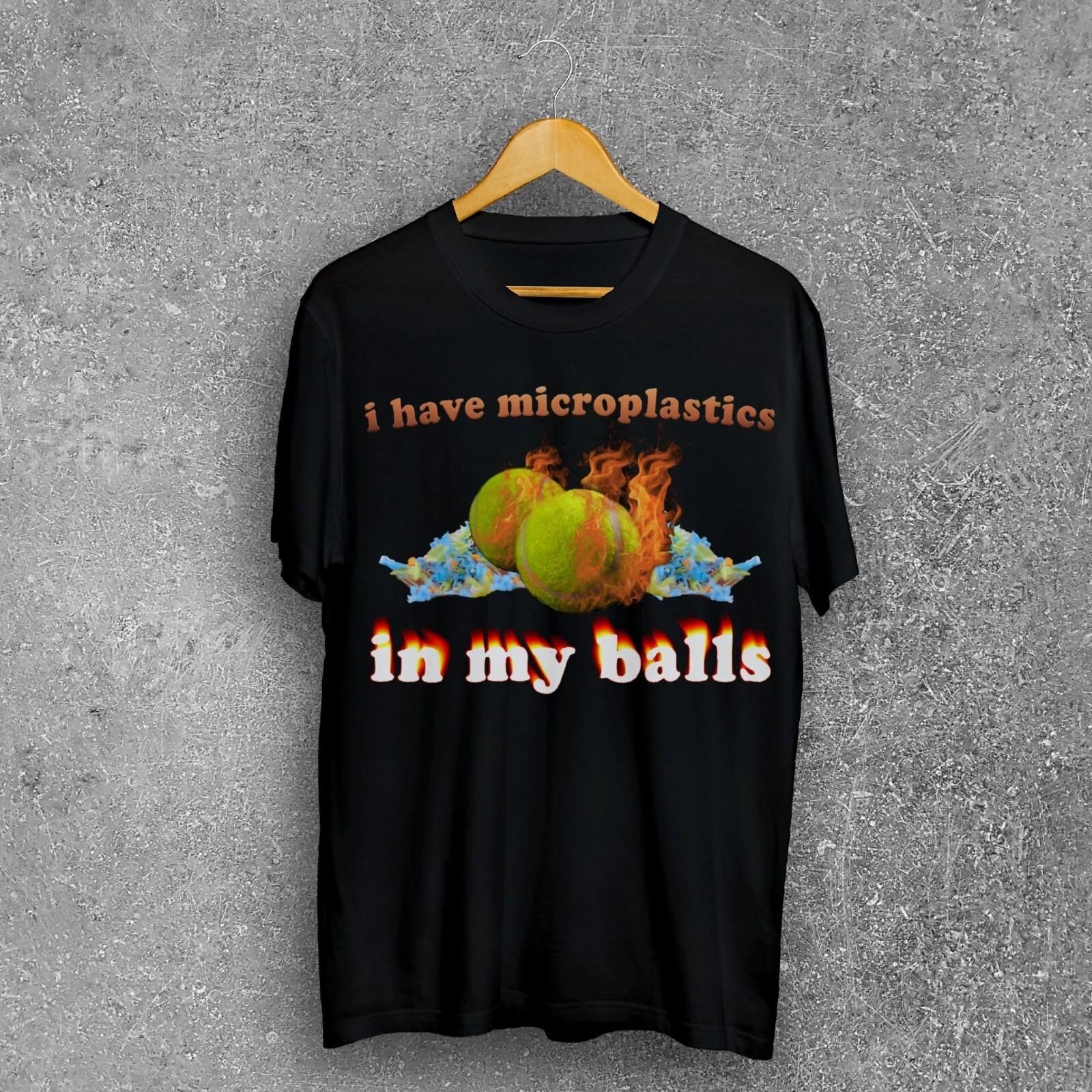 I Have Microplastics in my Balls Funny Meme Tee Shirt Gift for Man, Stupid Gifts L