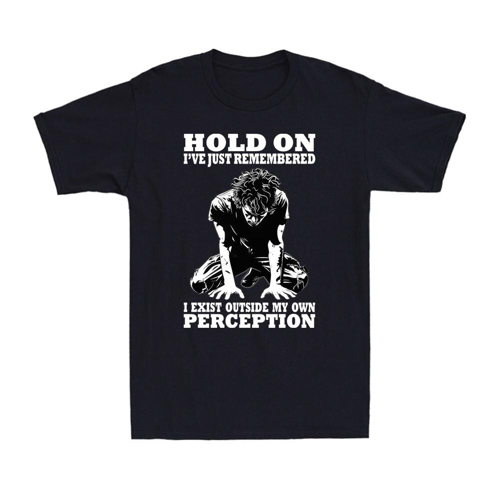 Hold On I ve Just Remembered I Exist Outside My Own Perception Men s T-Shirt S