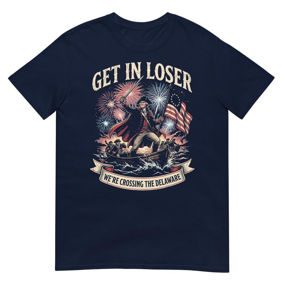 Get In Loser Were Crossing The Delaware Patriotic 4th July Tshirt S