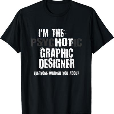 I'm The Hot Psychotic Graphic Designer Warning Funny Gift T-Shirt