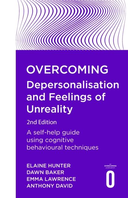 The Overcoming Depersonalisation and Feelings of Unreality, 2nd Edition : A Self-help Guide Using Cognitive Behavioural Techniques Book