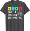 Think Like A Proton Stay Positive Funny Science T Shirt Cotton Tops T Shirt Design High Quality Printing T Shirt