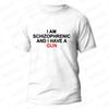I Am Schizophrenic and I Have A Gun Men Women T Shirt Funny Graphic Streetwears Unisex Summer Short Sleeve Fashion Tee T-shirts