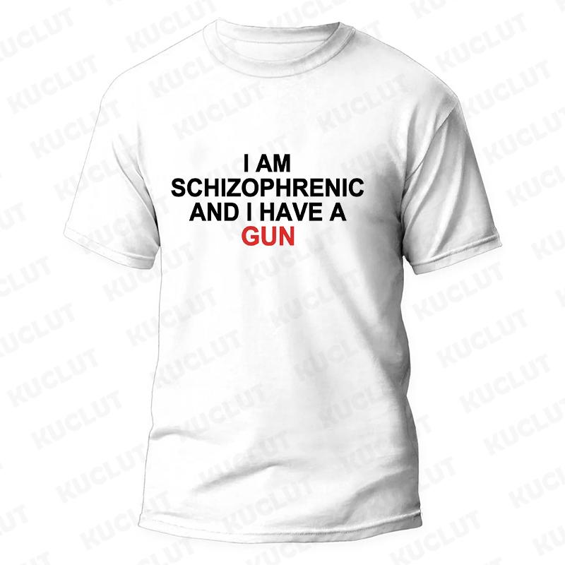 I Am Schizophrenic and I Have A Gun Men Women T Shirt Funny Graphic Streetwears Unisex Summer Short Sleeve Fashion Tee T-shirts