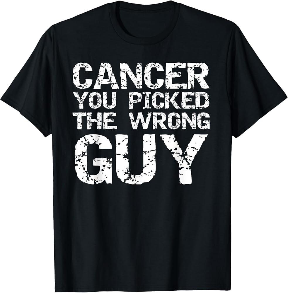 Funny Cancer Treatment Gift Cancer You Picked the Wrong Guy TShirt Unisex T-Shirt XXXXL