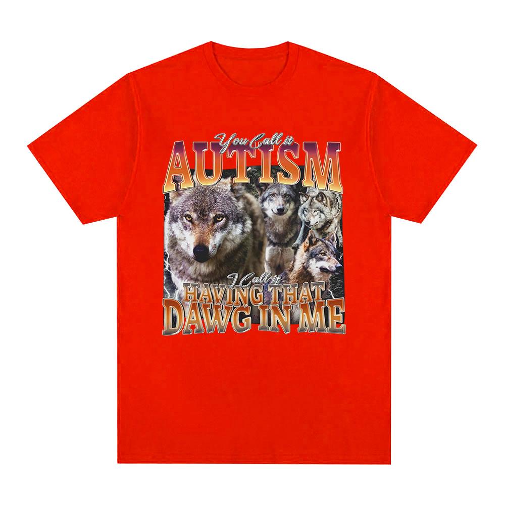 You Call It Autism I Call It Having That Dawg in Me T Shirt Funny Wolf Meme Graphic Short Sleeve T Shirts Men Women T-shirts