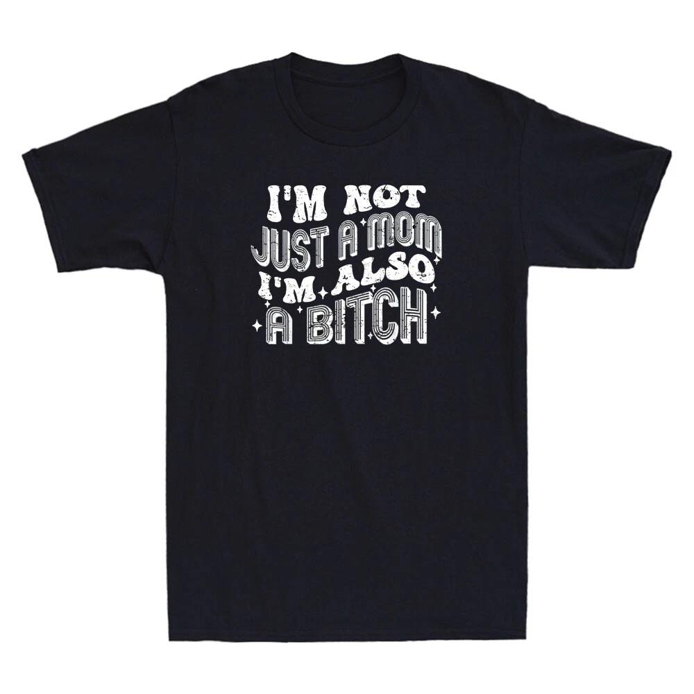 I m Not Just A Mom I m Also A Bitch Funny Quote Joke Gift Vintage Unisex T-Shirt XXL