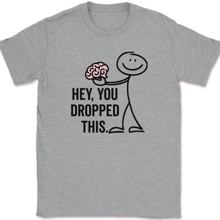 

Hey You Dropped This T-Shirt Funny Sarcastic Brain Idiot Humor Text Tee L