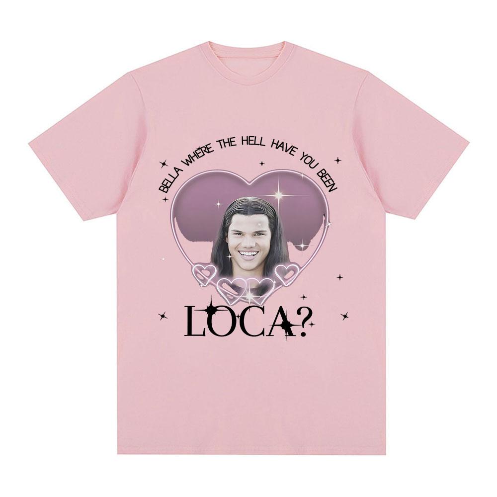 Jacob Twilight T Shirt Bella Where The Hell Have You Been Loca Movie Tshirts Mens Women Fashion Short Sleeves Summer T Shirts