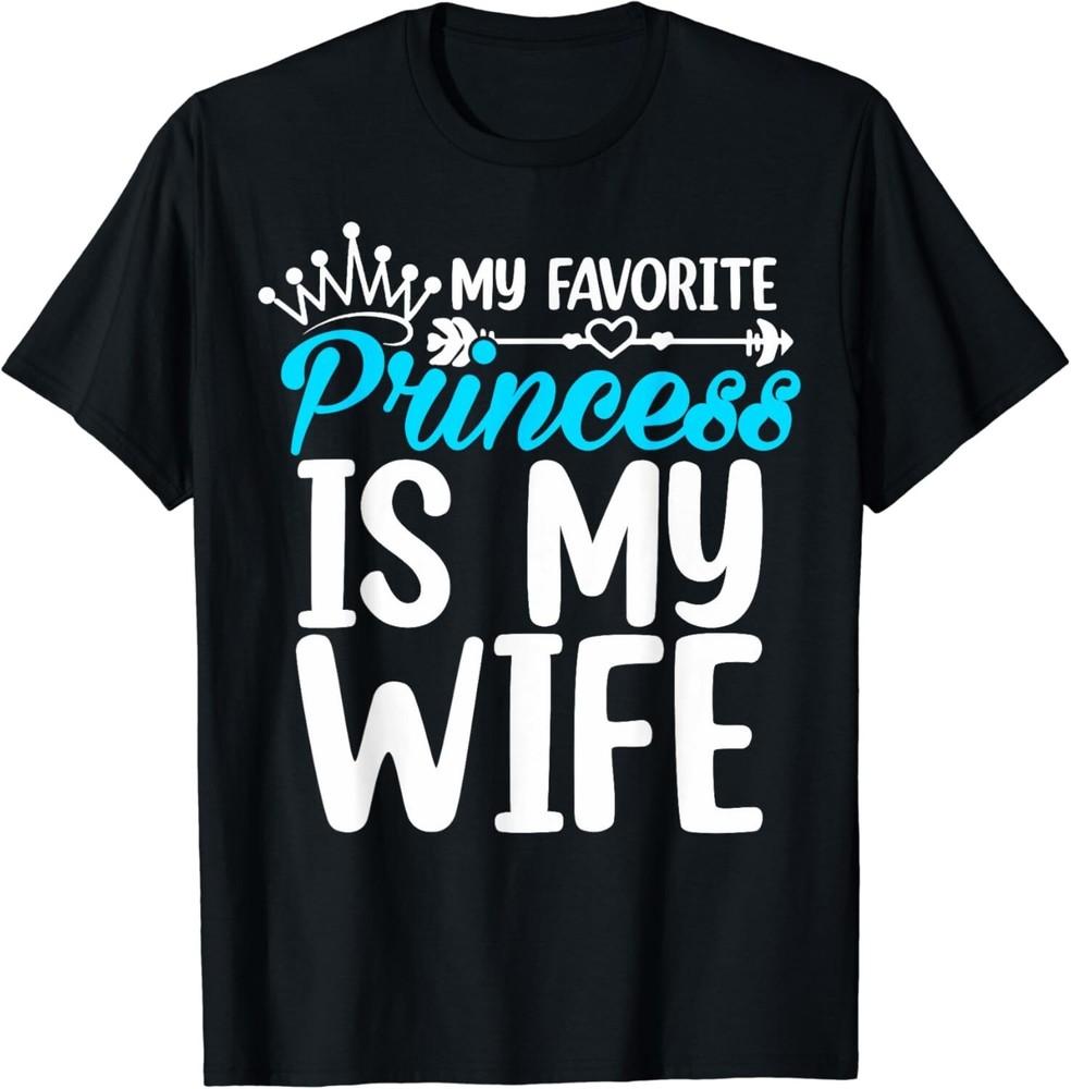 

Cute My Favorite Princess Is My Wife Gift Unisex T-Shirt 2XL