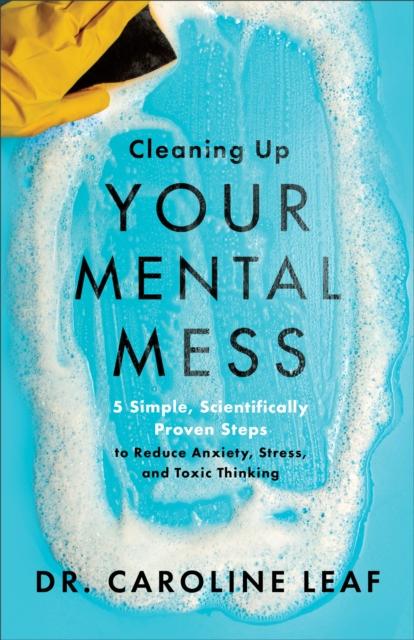 The Cleaning Up Your Mental Mess - 5 Simple, Scientifically Proven Steps To Reduce Anxiety, Stress, and Toxic Thinking Book