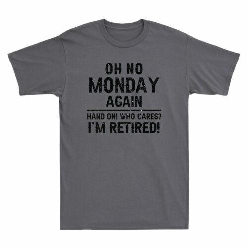 Oh No Monday Again Hang On! Who Cares I m Retired Funny Saying Men T-shirt M