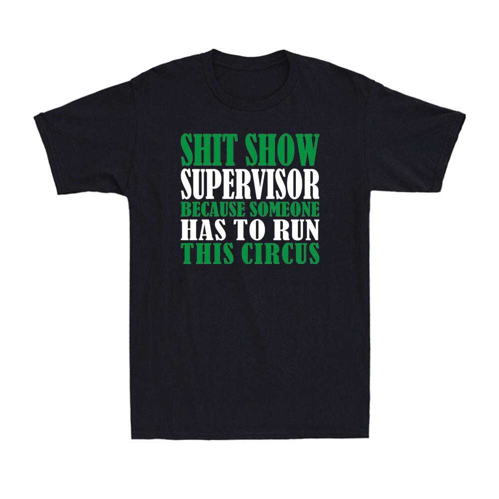 Sh!t Show Supervisor Because Someone Has To Run This Circus Men T-shirt Tee S