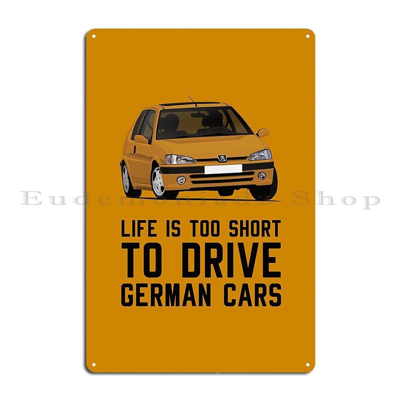 

Pug 106 Life Is Too Short To Drive German Cars Metal Plaque Poster Iron Club Wall Decor Create Wall Cave Tin Sign Poster 20x30cm