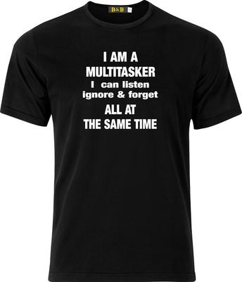 I Am a MULTITASKER I Can Listen Ignore and Forget All At the Same Time T Shirt