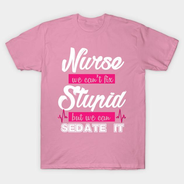 T Shirt Women Nurse We Cant Fix Stupid But We Can Sedate It Harajuku Print Kawaii Tshirt Summer Short Sleeve Female T-Shirt Top Tee