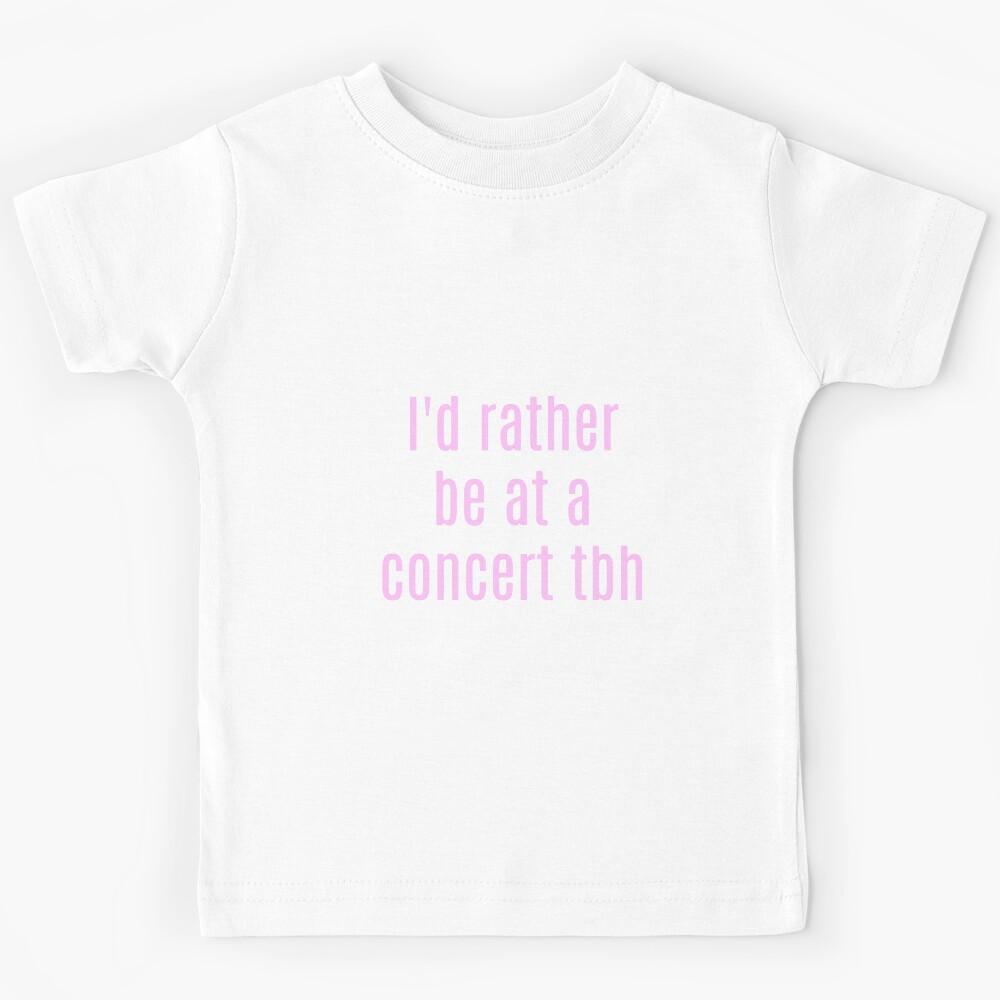 I D RATHER BE AT A CONCERT TBH Kids T-Shirt 170