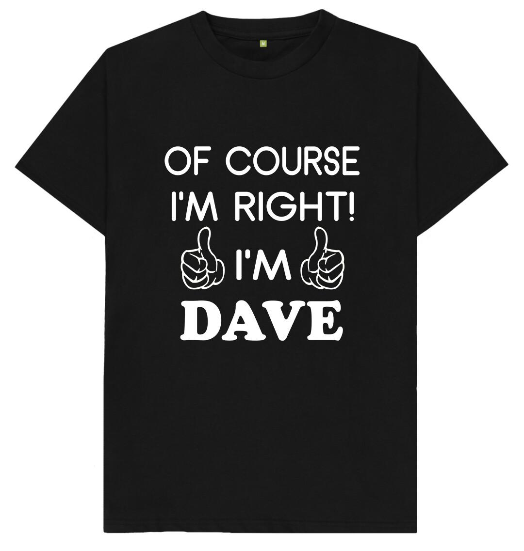 Of Course I m Right I m Dave Funny Joke Humour Gift T Shirt XXXL