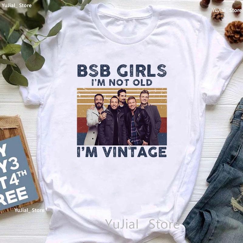 Bsb Girls I Am Not Old I Am Vintage Graphic Print TShirt Women Clothes Backstreet Boys World T Shirt Femme Harajuku Shirt