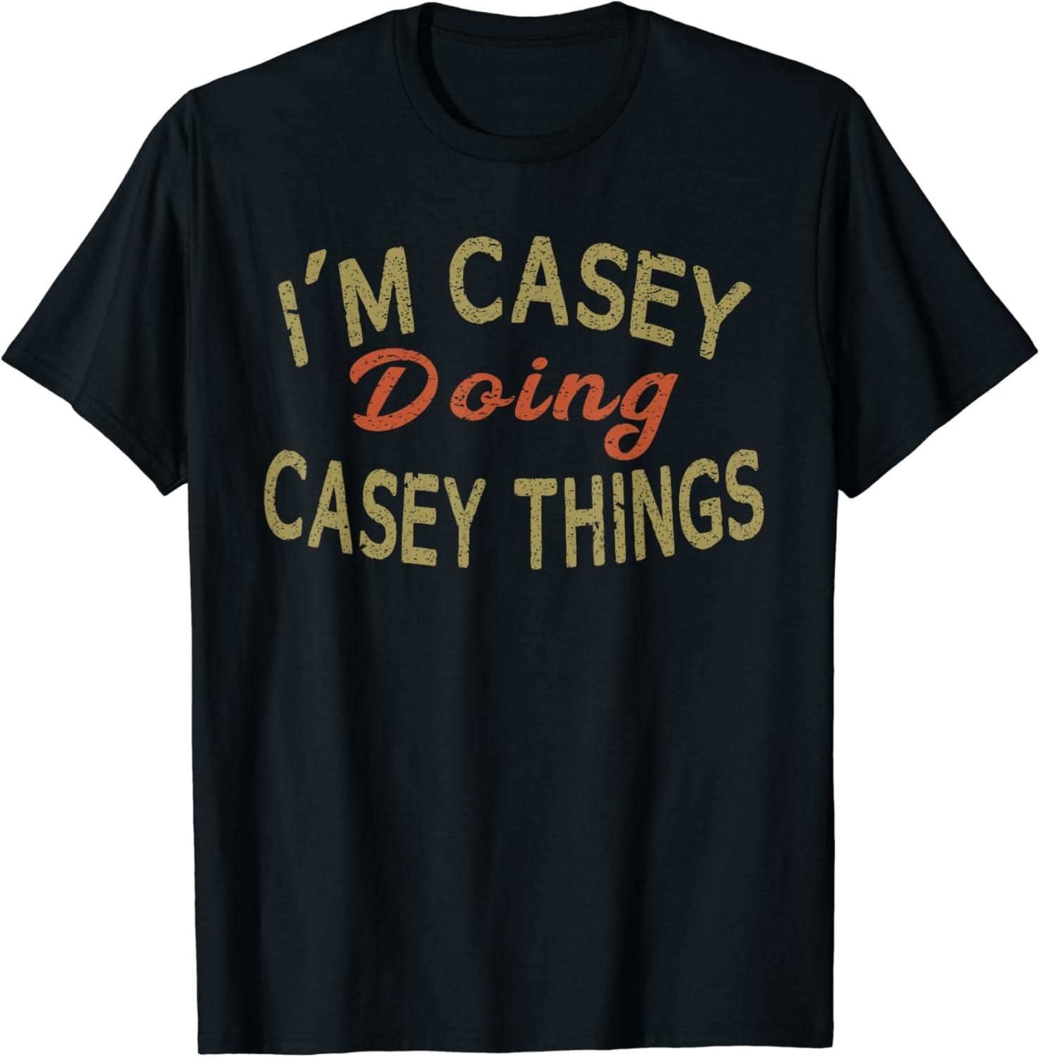 I M CASEY DOING CASEY THINGS Funny Saying Gift T-Shirt Tee T-Shirt S