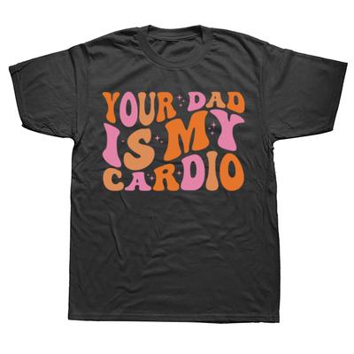 Funny Your Dad Is My Cardio Gym Father's Day T Shirts Summer Style Graphic  Streetwear Daddy Gifts T-shirt Mens Clothing