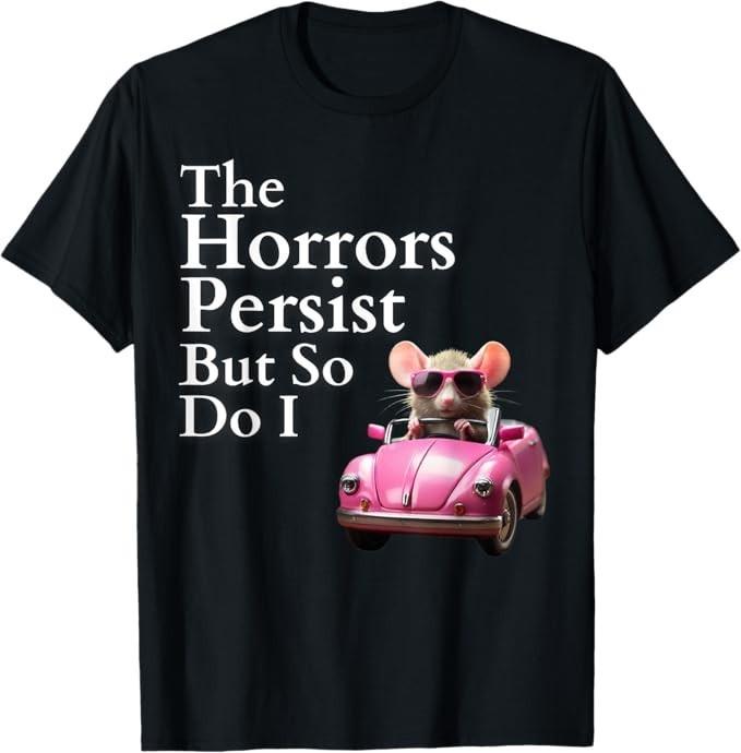The Horrors Persist But So Do I Meme, Funny T-Shirt XXXXL