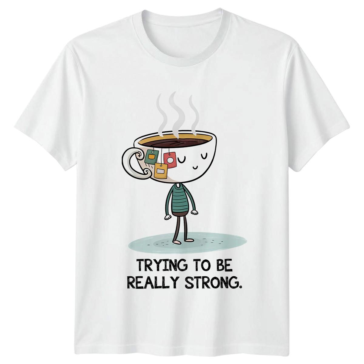 Trying To Be Really Strong T-Shirt Tea Lover Humour Gift For Him And Her XXXXL