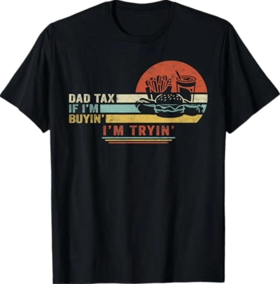 Dad Tax If I m Buyin  I m Tryin  Funny Father s Day Men T-Shirt XL
