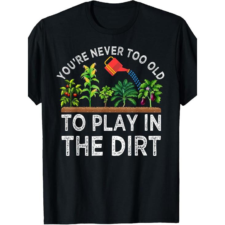 You re Never Too Old to Play in The Dirt Funny Gardening Fun Britishn Fashion Graphic T-shirt, Soft Cotton Unisex, Affordable Casual Attire, Great S чёрный
