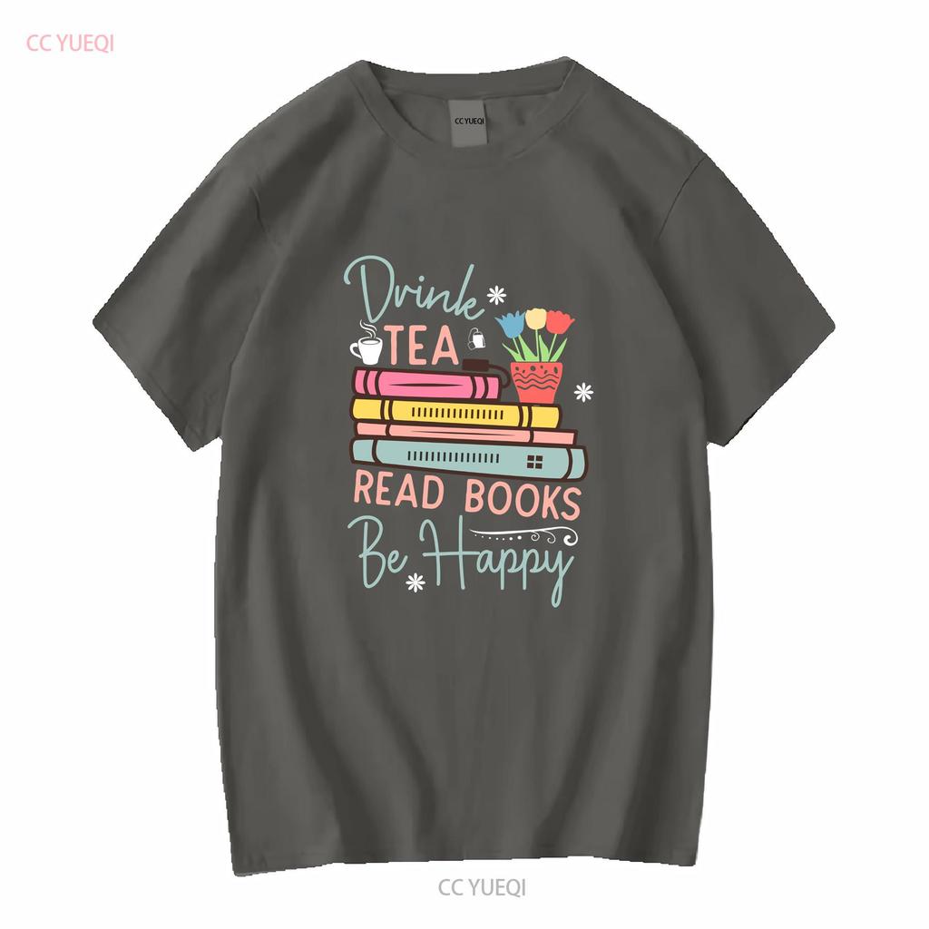 Drink Tea Read Books Be Happy Reading Book T Shirt For Her Mom Lover Long or Short Sleeves Vintage Washed Breathable