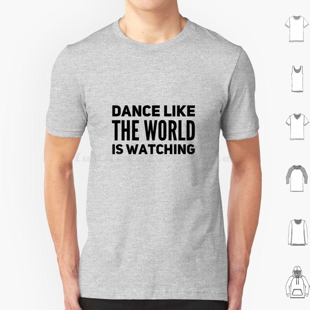 Dance Like The World Is Watching T Shirt 6xl Cotton Cool Tee Dance Theatre Sing Performer Dancer Singer Stage Show Musical