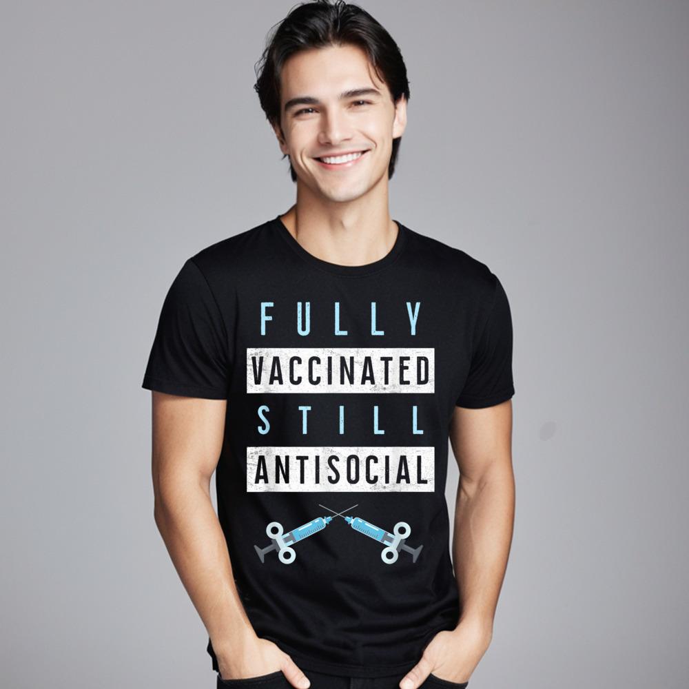 Funny Fully Vaccinated Still Antisocial Oneck T Shirt Father Day Lose Tops Tees Short Sleeve Loose Pure Cotton T Shirt Unisexs
