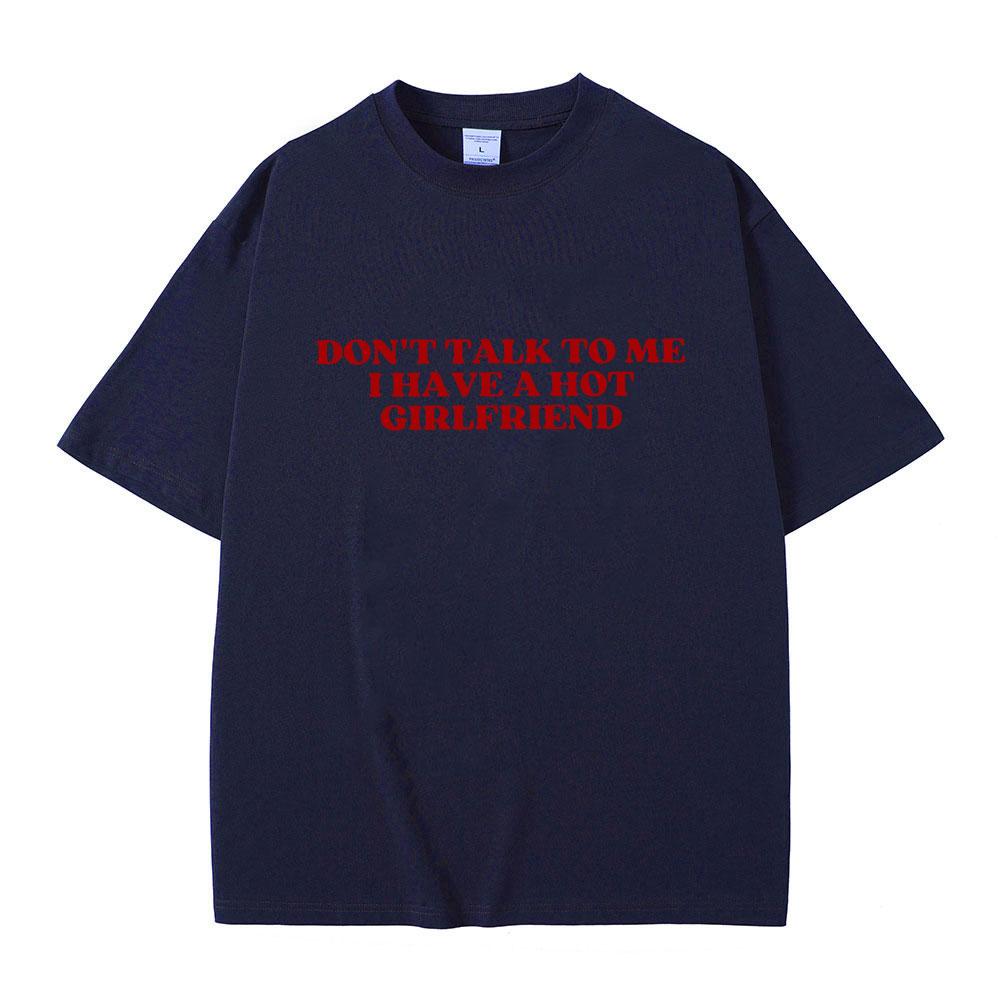 Dont Talk To Me I Have A Hot Girlfriend Text Funny Meme Graphic T Shirts Men Women Casual Cotton Tshirts Oversized Tee Shirt