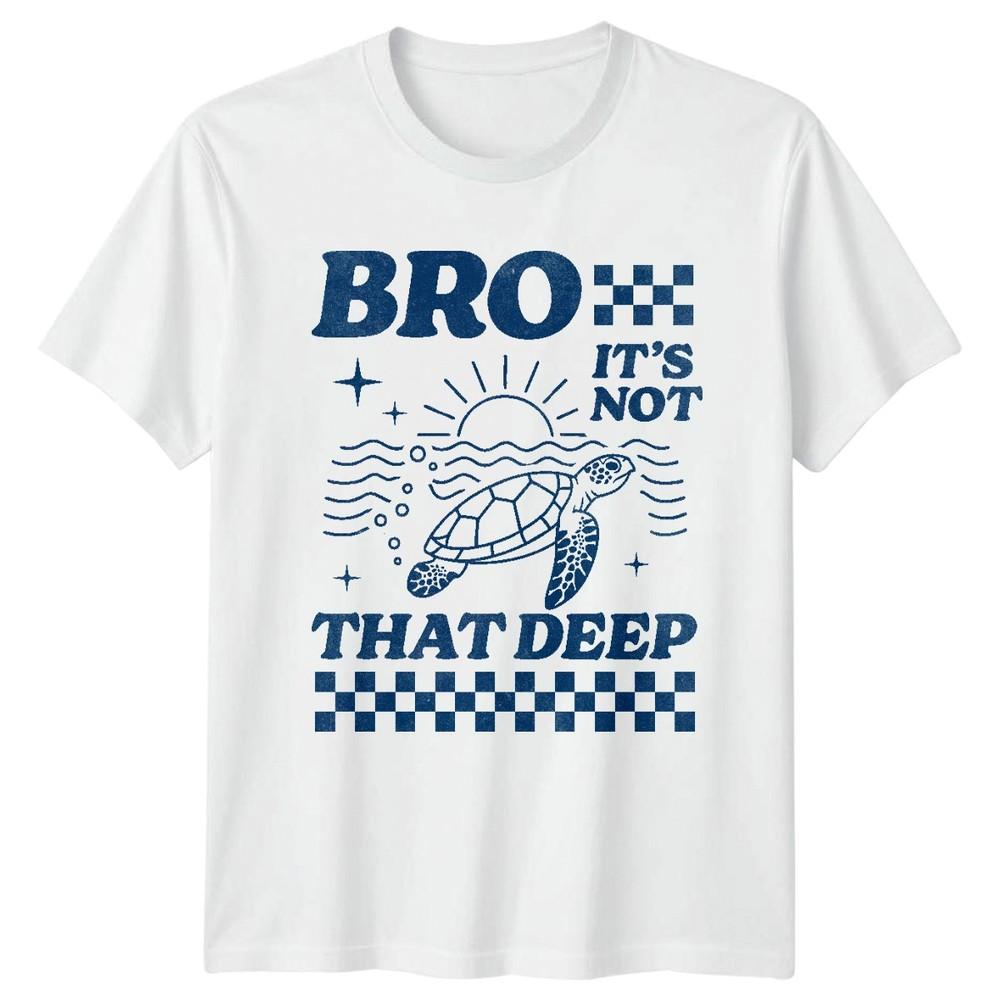 Bro Its Not That Deep Turtle Marine Life Animals Unisexs Unisexs Graphic Tee S