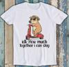 IDK How Much Together I Can Stay Capybara Meme Funny Gift Tee T Shirt 1868