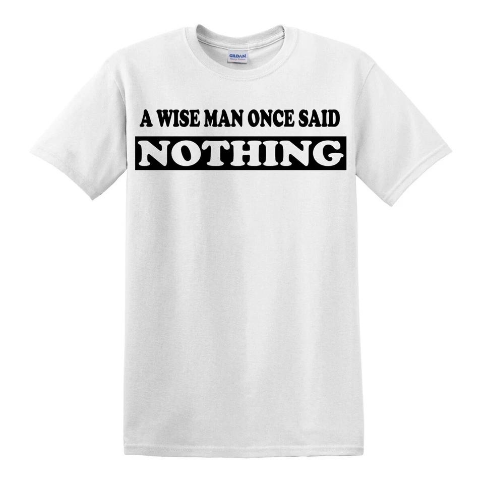A WISE MAN ONCE SAID NOTHING Funny T-Shirt Novelty Joke Birthday Gift Top Tee 1 S