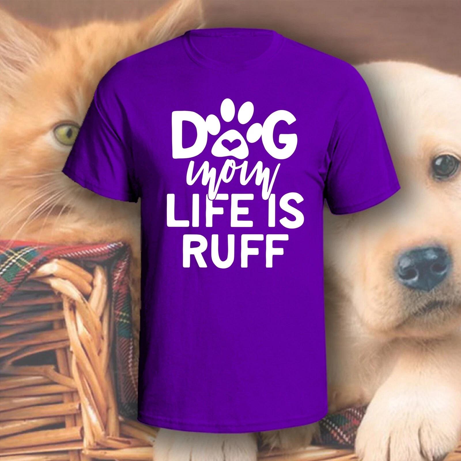 

Dog Mom Life Is Ruff T-Shirt | Pick Your Color! | Dog/Cat Mom 4XL