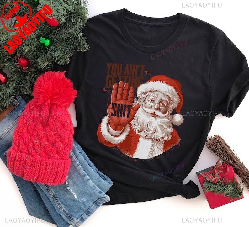 You Aint Getting Funny Santa Christmas Regular High Quality Cotton Tops Tee Shirt Unique Leisure Pair Unisex Graphic T Shirts