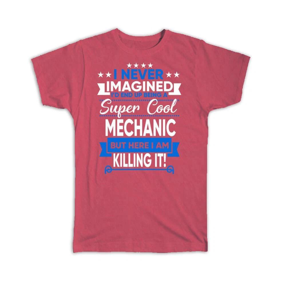 Gift T-Shirt : I Never Imagined Super Cool Mechanic Killing It Profession Work XL