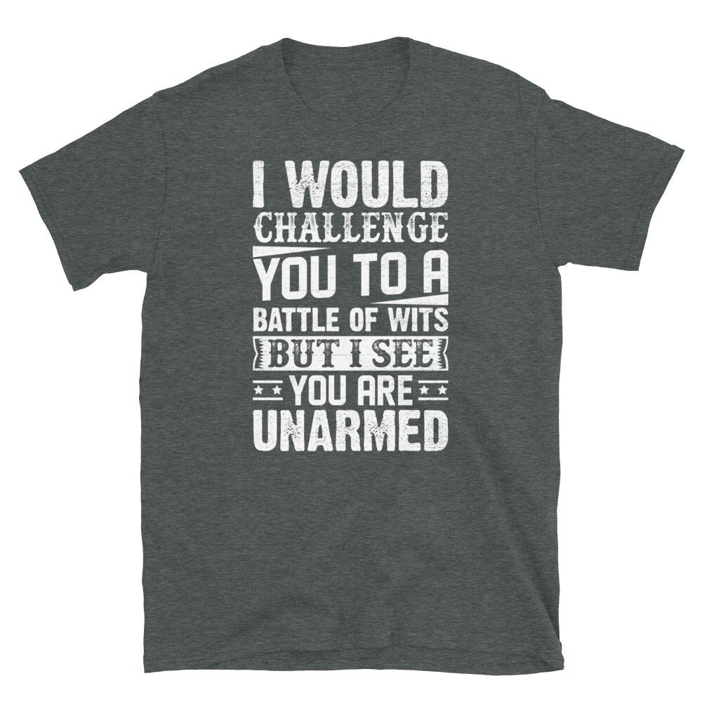 I Would Challenge You to a Battle of Wits Sarcastic Short-Sleeve Unisex T-Shirt L