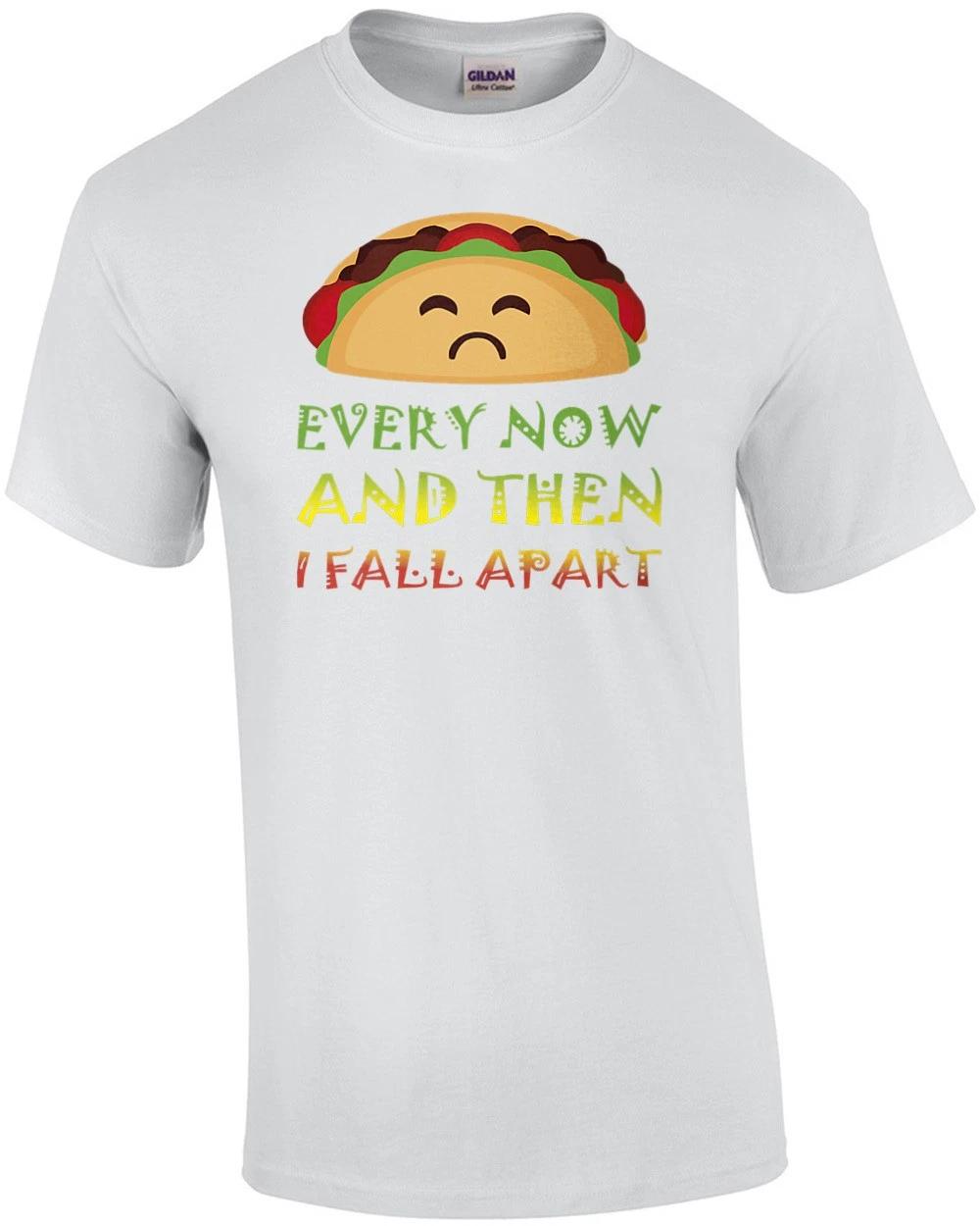 Every Now And Then I Fall Apart - Funny Taco T-shirt 2XL