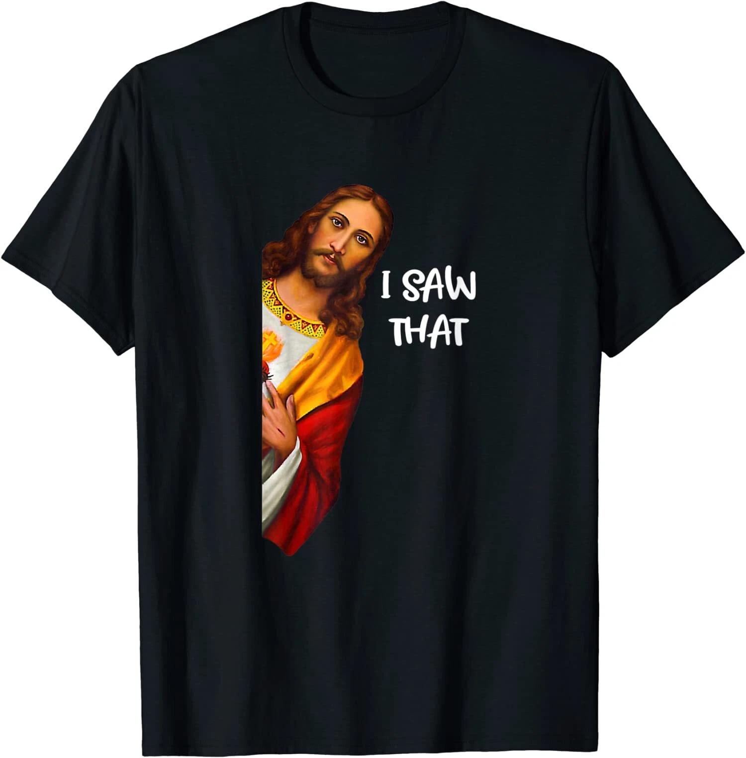 I Saw That Funny Jesus Meme Christian Design Gift Idea T-Shirt S-3XL XXL