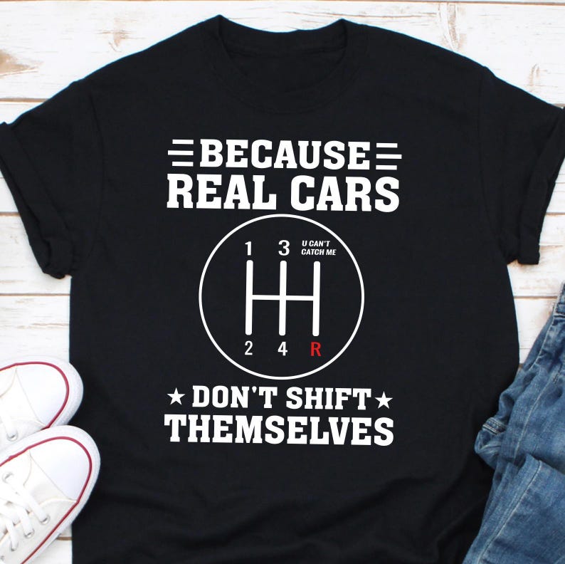 

Because Real Car Dont Shift Themselves10 Speed Unisexual Cars Guy T Shirt Muscle Car Standard Cars Lover Graphic T Shirts S